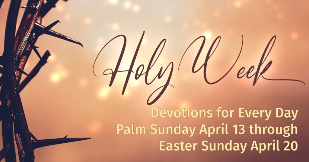 Holy Week graphic with a crown of thorns on the left and glowing lights in the background; text reads: “Holy Week — Devotions for Every Day, Palm Sunday April 13 through Easter Sunday April 20.”